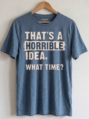 Funny Sarcastic Shirt That’s A Horrible Idea What Time Graphic Tee